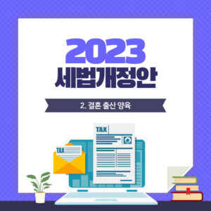 2023년 세법개정안 주요 내용 총정리! (2) 결혼 출산 양육 1 2023세법개정안 (2)결혼출산양육