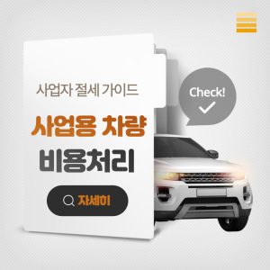 사업자 차량 비용처리를 통한 절세 방법 3가지! 3 사업자 차량 비용처리
